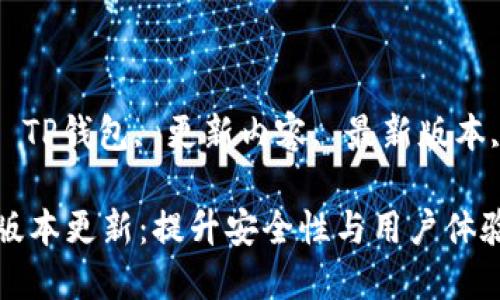 聚焦关键词: TP钱包, 更新内容, 最新版本, 功能增强

TP钱包最新版本更新：提升安全性与用户体验的全新功能