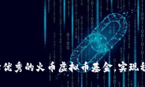 如何选择优秀的火币虚拟币基金，实现稳定收益？