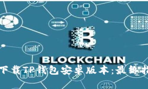 如何无缝下载TP钱包安卓版本：最终指南及技巧