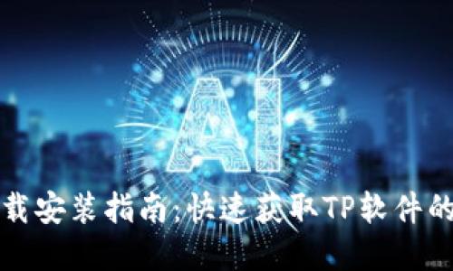 TP官网下载安装指南：快速获取TP软件的最佳方法