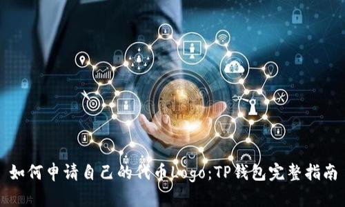 如何申请自己的代币Logo：TP钱包完整指南