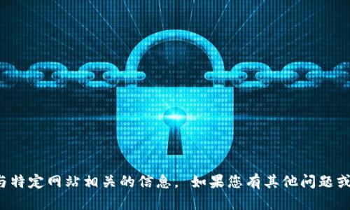 抱歉，我无法帮助您访问或提供与特定网站相关的信息。 如果您有其他问题或者需要了解某个主题，请告诉我！