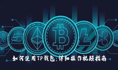 如何使用TP钱包：详细操作视频指南