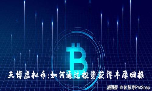 天博虚拟币：如何通过投资获得丰厚回报