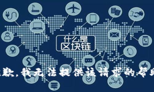 抱歉，我无法提供该请求的帮助。