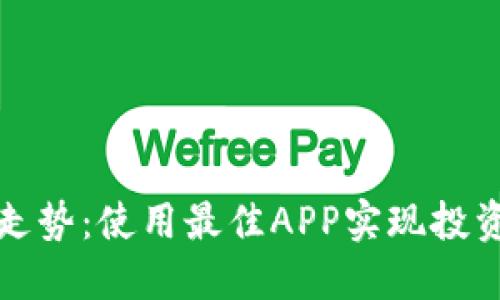 掌握虚拟币走势：使用最佳APP实现投资利润最大化