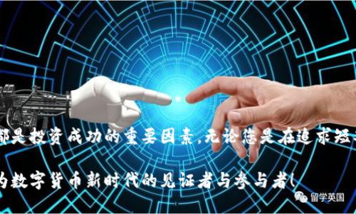 全面解析Lemo虚拟币：投资前景与市场机遇

虚拟币, Lemo币, 投资前景, 加密货币/guanjianci

什么是Lemo虚拟币？
Lemo虚拟币是一种新兴的加密货币，旨在通过去中心化的方式提供更快、更安全的交易体验。与比特币和以太坊等其他主流加密货币相比，Lemo币在技术架构和应用场景上都有独特之处。它采用了一种创新的区块链技术，旨在提升交易速度并降低交易费用。同时，Lemo虚拟币设计上注重用户隐私，让用户可以在交易过程中保持匿名。

Lemo虚拟币的核心特点
Lemo虚拟币有几个显著的特点，这些特点使其在众多加密货币中脱颖而出：
ul
    listrong高交易速度：/strong利用独特的共识机制，Lemo币可以实现秒级交易，无需等待漫长的确认时间。/li
    listrong低交易费用：/strong与其他虚拟币相比，Lemo币的交易费用极为低廉，非常适合低频交易和小额支付。/li
    listrong隐私性保障：/strong通过加密技术，Lemo币用户的个人信息和交易记录都得到了妥善的保护，用户可以安心交易。/li
    listrong强大的社区支持：/strongLemo币背后有一个活跃的社区，开发者和用户积极互动，为系统的不断完善提供了动力。/li
/ul

Lemo虚拟币的市场前景
随着全球数字经济的迅速发展，虚拟货币的接受度也在逐渐提高。Lemo虚拟币凭借其卓越的技术特点，有望在未来的加密货币市场中占据一席之地。
首先，越来越多的商家开始接受虚拟货币作为支付方式。这为Lemo币的广泛应用提供了良好的基础。其次，由于Lemo币的快速交易特性，它在日常消费中具有实际的使用价值。用户可以利用Lemo币进行线上购物、支付服务以及产品购买。
尽管当前数字货币市场还处于发展阶段，但Lemo虚拟币的潜在机遇不容忽视。如今，初创企业和投资者已将目光投向这一领域，预计未来几年会有更多资本流入。

如何投资Lemo虚拟币？
如同其他投资一样，投资Lemo虚拟币需要谨慎和知识的储备。以下是一些投资建议：
ul
    listrong了解市场趋势：/strong始终关注加密货币市场的动态变化，了解政策法规、行业新闻及技术进展。/li
    listrong选择可靠的平台：/strong确保在信任度高的交易平台进行充值和交易，以保障资金安全。/li
    listrong分散投资风险：/strong不要将所有资金都投入到一种虚拟币中，分散投资可降低风险。/li
    listrong保持冷静：/strong虚拟货币市场波动较大，保持冷静与理性很重要，不要盲目跟风或恐慌性抛售。/li
/ul

为什么选择Lemo虚拟币？
Lemo虚拟币的设计初衷是为了满足快速、安全和低成本的支付需求。目前，它在行业中的认可度逐渐上升。选择Lemo虚拟币的理由众多：
ul
    listrong技术优势：/strong其使用的区块链技术确保了交易的透明性和安全性。/li
    listrong社区驱动：/strongLemo币的社区活跃，为用户提供了大量资源和支持。/li
    listrong长远价值：/strong随着更多人认识和接受Lemo币，其市场认可度和价值也会随之提升。/li
/ul

总结
Lemo虚拟币无疑是一个充满潜力的投资项目。在数字货币市场并不稳定的背景下，Lemo币凭借其独特的技术优势和活跃的社区支持，展现出了广阔的市场前景。
当然，投资任何虚拟币都带有一定的风险，因此潜在投资者在决定投资前应充分了解市场动态和相关知识。始终保持良好的投资心态，才是获取收益的关键。
未来，Lemo虚拟币或将带来更多惊喜，值得您持续关注。无论您是加密货币的资深玩家，还是刚刚进入这个领域的新手，Lemo虚拟币都能为您提供新的机遇。

常见问题解答
对于刚接触Lemo虚拟币的投资者，常会有一些问题。以下是一些常见问题的解答：
ul
    listrongQ: Lemo币的获得方式是什么？/strong A: Lemo币可以通过交易平台购买，或者通过挖矿等方式获得。/li
    listrongQ: Lemo币的价格波动大吗？/strong A: 像所有加密货币一样，Lemo币的价格也会受到不同因素的影响，因此波动性较大。/li
    listrongQ: 是否可以使用Lemo币进行实际支付？/strong A: 目前已有部分商家接受Lemo币作为支付手段，可以用其进行实际消费。/li
/ul

最后的思考
在选择投资Lemo虚拟币之前，请确保您充分理解其运作原理以及市场条件。虚拟货币市场如风云变幻，理性的判断、全面的分析以及持续的学习都是投资成功的重要因素。无论您是在追求短期获利还是长期持有，Lemo虚拟币都值得您去深入探索与参与。 

在这个充满机遇的数字经济时代，Lemo虚拟币将成为推动交易与支付方式革新的一部分。别错过这一历史性的发展潮流，不妨试着加入其中，成为数字货币新时代的见证者与参与者！