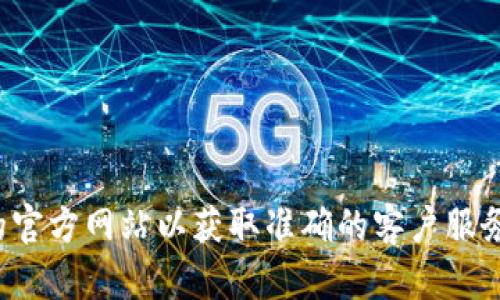 抱歉，我无法提供具体的服务热线信息。建议你直接访问相关公司的官方网站以获取准确的客户服务信息。如果你有其他问题或需要其他类型的信息，我很乐意帮助你！