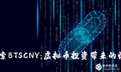 biatoti探索BTSCNY：虚拟币投资带来的收益与策略