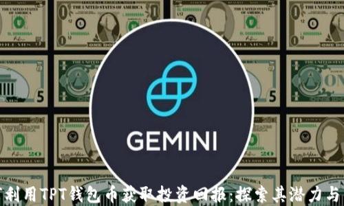 
如何利用TPT钱包币获取投资回报：探索其潜力与优势