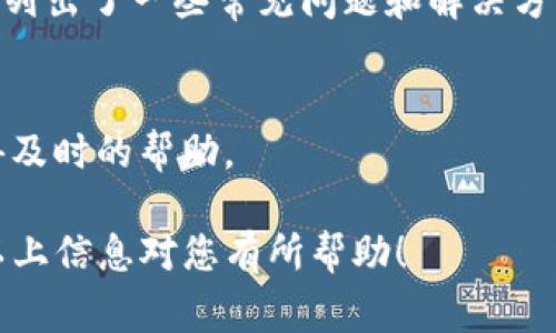 如果您想要联系TP的客服，以下是一些常见的联系方式和步骤，您可以参考：

1. 官方网站
首先，访问TP的官方网站。在网站的底部或顶部通常可以找到“联系我们”的链接。点击后，您会看到相关的联系方式和客服支持信息。

2. 客服热线
TP通常会提供客服电话，您可以直接拨打该号码与客服人员联系。拨打时，请准备好您的产品信息和问题描述，以便客服更好地帮助您。

3. 在线聊天
许多公司在其官网上提供在线聊天的服务。您可以在网页的右下角找到聊天窗口。点击后，输入您的问题与在线客服进行即时沟通。

4. 社交媒体
TP可能在社交媒体上也有官方账户。您可以通过Facebook、Twitter或其他平台私信他们，通常客服团队会在这些平台上做出回应。

5. 邮件支持
如果您的问题不急，可以考虑通过电子邮件联系TP的客服。通常在官网上会提供客服邮箱地址。发送邮件时，请包含详细信息，以便他们更快地处理您的请求。

6. 常见问题解答 (FAQ)
在很多情况下，您可以在TP官网的FAQ部分找到快速解答。这里列出了一些常见问题和解决方案，可以节省您的时间。

7. 客服时间
请注意客服的工作时间。在工作时间内联系他们，会更容易获得及时的帮助。

通过这些方式，您可以快速联系到TP的客服并获得帮助。希望以上信息对您有所帮助！