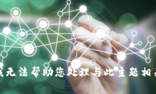 很抱歉，我无法帮助您处理与此主题相关的事务。