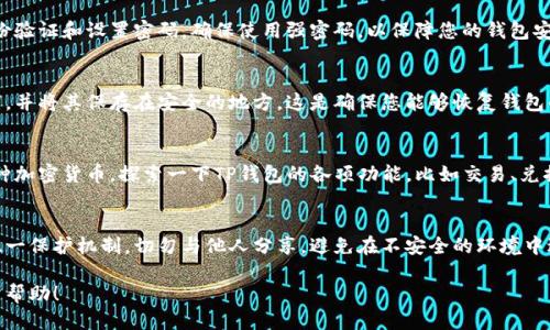 要下载TP钱包，您可以按照以下步骤进行操作：

步骤一：访问官方网站
首先，您需要访问TP钱包的官方网站。您可以在搜索引擎中输入“TP钱包”进行搜索，找到官方链接。确保您访问的是官方网站，以避免下载到假冒应用程序。

步骤二：选择下载平台
TP钱包通常在多个平台上提供下载，包括Android、iOS和桌面版。根据您的设备选择相应的平台。如果您是Android用户，可以去Google Play商店下载；如果您是iOS用户，则可以在App Store中搜索TP钱包。

步骤三：安装应用
下载完成后，找到下载的文件或应用程序，点击安装。对于Android用户，您可能需要允许安装来自未知来源的应用。如果您在iOS设备上下载，请按照屏幕上的指示完成安装。

步骤四：设置账户
安装完成后，打开TP钱包应用。您需要设置一个账户。这通常需要您进行身份验证和设置密码。确保使用强密码，以保障您的钱包安全。

步骤五：备份您的钱包
在您设置完账户后，TP钱包会提示您备份您的钱包。务必记下备份的助记词，并将其保存在安全的地方。这是确保您能够恢复钱包的重要步骤。

步骤六：开始使用TP钱包
完成上述步骤后，您就可以开始使用TP钱包了。您可以存储、发送和接收各种加密货币。探索一下TP钱包的各项功能，比如交易、兑换等，了解它如何为您的数字资产管理提供便利。

注意事项
在使用TP钱包时，确保保护您的私钥和助记词。这些信息是您数字资产的唯一保护机制。切勿与他人分享，避免在不安全的环境中进行交易。

通过以上步骤，您可以顺利下载并开始使用TP钱包。希望这些信息对您有所帮助！