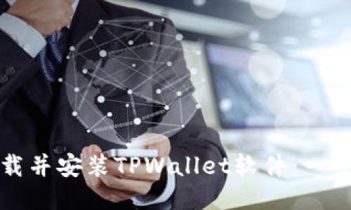如何下载并安装TPWallet软件：一步步指南