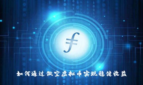 如何通过做空虚拟币实现稳健收益