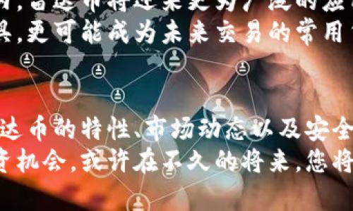   虚拟货币雷达币：如何利用这款新兴资产为您带来收益 / 
 guanjianci 雷达币,虚拟货币,投资,区块链 /guanjianci 

引言：虚拟货币的崛起与雷达币的出现
随着数字化时代的到来，虚拟货币正在以惊人的速度改变我们传统的投资观念。无论是比特币、以太坊，还是新兴的雷达币，这些数字资产吸引着越来越多的投资者关注。雷达币作为一款新兴的虚拟货币，它不仅仅是一种数字资产，更是一种投资理念的体现。

什么是雷达币？
雷达币（Radar Coin，简称RA），是一种基于区块链技术的虚拟货币。它的目标是为全球用户提供一个去中心化、安全且快速的交易平台。雷达币的特点是低交易费用、高安全性和快速的交易确认时间。这些特性使得雷达币在市场上脱颖而出。

雷达币的关键特性
雷达币具备多项优势，使得它在众多虚拟货币中成为一个值得关注的投资选择。这些特性包含：
ul
    listrong去中心化：/strong雷达币的去中心化特性确保了没有单个实体可以控制整个网络。这使得其交易更为安全和透明。/li
    listrong低交易费用：/strong相较于传统金融机构和其它虚拟货币，雷达币的交易费用极低。这使得小额交易变得更加可行。/li
    listrong快速确认时间：/strong雷达币的交易确认时间短，通常在几分钟之内即可完成。这对于需要快速交易的用户尤其重要。/li
    listrong强大的社区支持：/strong雷达币拥有一个庞大的社区，不断地推动其发展和应用。这种社区的存在为雷达币提供了额外的保障和支持。/li
/ul

投资雷达币的潜在优势
随着虚拟货币市场的不断发展，投资雷达币可能带来相当可观的收益。
ul
    listrong市场需求增长：/strong随着越来越多的人们开始接受并使用虚拟货币，雷达币的市场需求也随之上升。投资人在需求上升的背景下，获取盈利的可能性相应增加。/li
    listrong早期投资机遇：/strong雷达币作为一款新兴的虚拟货币，其价格仍然处在相对较低的水平。对于早期投资者而言，随着时间的推移，价格有可能出现大幅上涨。/li
    listrong多样化投资组合：/strong在虚拟货币投资中，成熟的投资组合常常能有效降低风险。投资雷达币可以作为整体投资组合的一部分，实现资产的多样化。/li
/ul

如何购买雷达币？
如果您决定投资雷达币，那么了解如何购买是非常重要的。购买雷达币的步骤如下：
ol
    listrong选择交易平台：/strong首先，您需要选择一个可靠的交易平台。多家平台提供雷达币的交易，确保选择那些声誉良好的平台，如币安或Coinbase。/li
    listrong注册账户：/strong在选择的交易平台上注册账户。提供所需的信息，并完成身份验证流程。/li
    listrong存入资金：/strong在账户开通后，您需要存入资金。大多数平台支持多种付款方式，包括银行转账和信用卡支付。/li
    listrong购买雷达币：/strong存入资金后，您可以前往交易所市场选择雷达币进行购买。设置好购买信息后确认交易即可。/li
/ol

如何安全存储雷达币？
安全性是投资虚拟货币特别重要的一环。以下是几种存储雷达币的安全方法：
ul
    listrong硬件钱包：/strong使用硬件钱包来存储雷达币。这是一种专门为虚拟货币存储设计的设备，能够提供高程度的安全性。/li
    listrong软件钱包：/strong如果您选择使用软件钱包，确保下载官方版本，并定期更新以保障安全。/li
    listrong双重身份验证：/strong在您的交易平台账户上启用双重身份验证。这可以为您的账户提供额外的安全层。/li
/ul

雷达币的未来展望
雷达币的未来充满潜力。随着更多行业对区块链技术的采用，雷达币的应用场景也在不断扩展。预计在未来几年内，雷达币将迎来更为广泛的应用和认可。
此外，雷达币项目团队正在努力提升该货币的功能与性能，增强用户体验。这意味着雷达币不仅仅是一种投资工具，更可能成为未来交易的常用货币之一。

结论
投资虚拟货币尤其是新兴的雷达币，虽存在风险，但也蕴含了相应的回报潜力。在投入资金之前，务必充分了解雷达币的特性、市场动态以及安全存储策略。只有通过理性的投资决策，才能在这片新的数字资产天地中获得成功。
通过灵活的投资策略和适时的市场判断，您将有机会实现财富的增值。从现在开始，关注雷达币及其所带来的投资机会，或许在不久的将来，您将收获意想不到的惊喜。