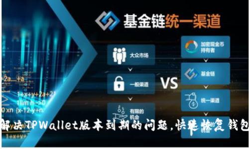如何解决TPWallet版本到期的问题，快速恢复钱包访问