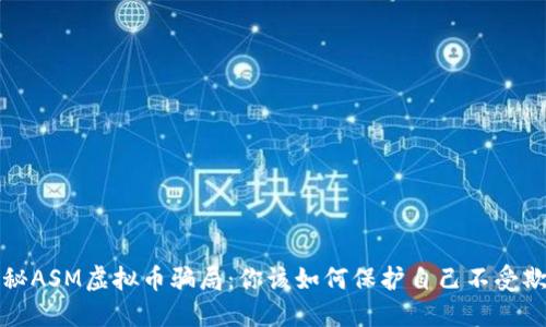 揭秘ASM虚拟币骗局：你该如何保护自己不受欺诈