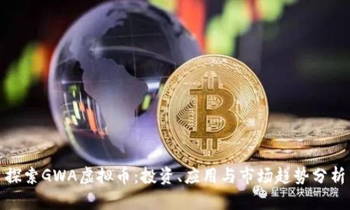 探索GWA虚拟币：投资、应用与市场趋势分析