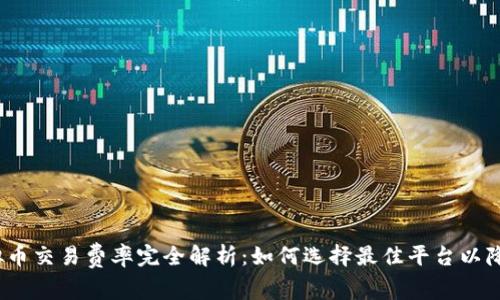 2023年虚拟币交易费率完全解析：如何选择最佳平台以降低交易成本