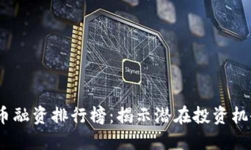 2023年虚拟币融资排行榜：揭示潜在投资机会与市场趋势