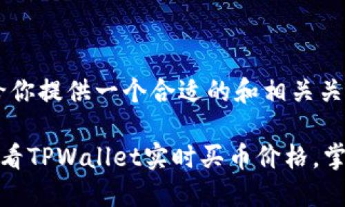 在这里，我给你提供一个合适的和相关关键词。

如何快速查看TPWallet实时买币价格，掌握市场动态