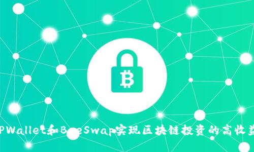 如何利用TPWallet和BeeSwap实现区块链投资的高收益：全面指南