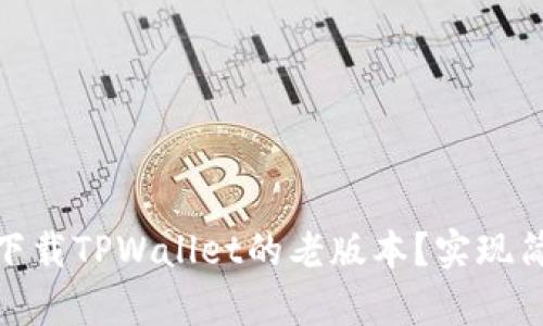 如何在苹果设备上下载TPWallet的老版本？实现简单操作与安全存储