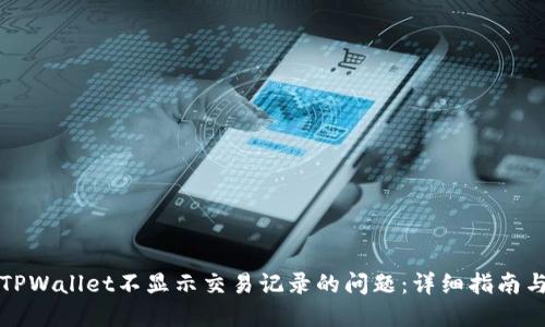 如何解决TPWallet不显示交易记录的问题：详细指南与最佳实践