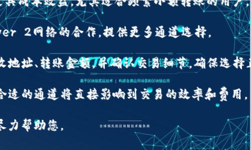 在加密货币和区块链交易中，tpwallet是一个相对较新的数字钱包，支持多种代币的转账和管理。关于tpwallet转账的通道，通常指的是其支持的链或网络。 

tpwallet主要支持的通道包括：

1. **Ethereum (以太坊) 网络**：tpwallet可在以太坊主网上进行转账。用户可以通过这种通道转账任何基于以太坊的ERC-20代币。

2. **Binance Smart Chain (币安智能链)**：tpwallet 同样支持 Binance Smart Chain，用户可以通过这个通道低成本、高速度地转账BSC上的代币。

3. **Polygon (波卡)**：tpwallet也支持Polygon网络，使得转账更具成本效益，尤其适合频繁小额转账的用户。

4. **孤儿链或其他Layer 2网络**：tpwallet也在探索与其他Layer 2网络的合作，提供更多通道选择。

要进行转账，用户需要在tpwallet中选择相应的网络通道，输入接收地址、转账金额，并确认交易细节。确保选择正确的网络非常重要，以避免因为选择错误的通道而导致资金丢失。

总的来说，tpwallet的转账通道因其支持的区块链网络而异，选择合适的通道将直接影响到交易的效率和费用。

如果您有更多具体操作问题或细节需求，可以提供更多信息，我会尽力帮助您。