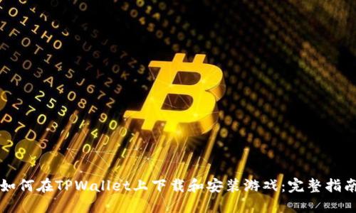 如何在TPWallet上下载和安装游戏：完整指南