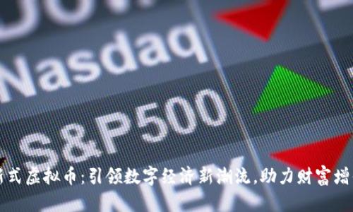 新式虚拟币：引领数字经济新潮流，助力财富增值