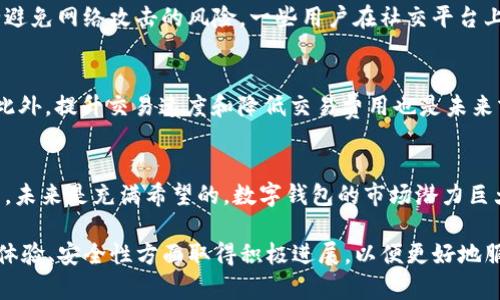 经过观察，tpwallet实际上是一个数字钱包平台，主要用于存储和管理加密货币。近年来，许多数字钱包面临着安全性、用户体验和市场波动等挑战。以下是针对tpwallet的详细分析。

1. tpwallet概述
tpwallet是一个便捷的数字资产管理工具。它支持多种加密货币的存储、发送和接收。用户可以通过这个平台轻松管理他们的数字资产。随着加密货币的普及，更多的人开始使用数字钱包。

2. 当前状况分析
tpwallet在近期的运营中，经历了用户反馈和技术更新的挑战。许多用户对平台的安全性提出了疑虑。加密货币市场的波动性也对钱包的用户体验造成了影响。

3. 用户反馈与反应
用户的反馈是任何产品改进的基础。一些用户表示，他们在使用tpwallet时遇到了界面不友好和交易延迟等问题。这些问题直接影响了用户的使用体验。与此同时，部分用户对tpwallet的交易费用表示不满，认为其费用过高。

4. 安全性问题
数字钱包的安全性是用户最为关心的因素之一。尽管tpwallet采取了一系列安全措施，但仍无法完全避免网络攻击的风险。一些用户在社交平台上分享了他们的安全隐患，导致其他潜在用户的担忧加剧。

5. 未来的发展方向
面对这些挑战，tpwallet需要进行战略调整。首先，应当增强用户体验，界面设计，使其更加用户友好。此外，提升交易速度和降低交易费用也是未来努力的方向。同时，加强安全防护措施，建立完善的用户安全保障体系，将是提升用户信任的重要环节。

6. 结论
虽然tpwallet面临多重挑战，但只要能够针对用户反馈及时作出反应，注重安全性和用户体验的提升，未来是充满希望的。数字钱包的市场潜力巨大，tpwallet需要抓住机会，持续改进。

上述内容的剖析可以为用户提供对tpwallet现状和未来方向的清晰了解。希望tpwallet在提升用户体验、安全性方面取得积极进展，以便更好地服务于其用户。