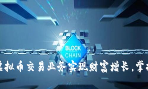 如何通过虚拟币交易业务实现财富增长，掌握成功秘诀