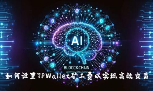 如何设置TPWallet矿工费以实现高效交易