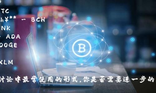 虚拟币（Cryptocurrency）通常有许多缩写，以下是一些常见的虚拟币及其缩写：

1. **比特币（Bitcoin）** - BTC
2. **以太坊（Ethereum）** - ETH
3. **瑞波币（Ripple）** - XRP
4. **莱特币（Litecoin）** - LTC
5. **比特币现金（Bitcoin Cash）** - BCH
6. **链环（Chainlink）** - LINK
7. **卡尔达诺（Cardano）** - ADA
8. **狗狗币（Dogecoin）** - DOGE
9. **波场币（TRON）** - TRX
10. **恒星币（Stellar）** - XLM

这些缩写是虚拟货币在交易和讨论中最常使用的形式。你是否需要进一步的关于某种特定虚拟货币的信息？