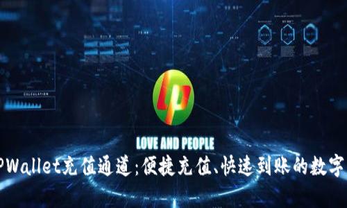 全方位解析TPWallet充值通道：便捷充值、快速到账的数字资产解决方案