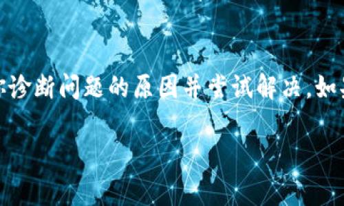 很抱歉，你遇到的问题可能涉及到具体的应用或区块链技术。如果你在使用TPWallet时遇到“事务无法完成”的提示，可能有几个原因。以下是一些可能的解决方案和步骤：

1. 检查网络连接
确保你的设备连接到互联网。有时，网络不稳定会导致事务无法成功完成。尝试切换到其他网络（如移动数据或其他Wi-Fi网络）看看问题是否得到解决。

2. 确认事务信息
请检查你正在进行的事务的所有信息，包括接收地址、发送金额等。确保信息输入正确。任何小的错误都可能导致事务失败。

3. 余额不足
确保你的钱包中有足够的资金来完成该事务。如果余额不足，事务将无法执行。检查你的资产，确认是否满足交易要求。

4. 网络拥堵
在区块链网络拥堵时，事务确认的速度会降低。此时可能需要更长的时间，或者你可以尝试增加手续费以提高优先级。查看网络状况，了解当前的确认时间。

5. 钱包软件或版本问题
检查你使用的TPWallet是否为最新版本。如果不是，请更新到最新版本。一些问题可能在更新中被修复。同时，重启应用程序可能也会有所帮助。

6. 交易费设置
交易费用设置过低可能会导致交易无法完成。尝试提高交易费用以加快处理速度，特别是在网络繁忙时。

7. 联系TPWallet支持
如果以上步骤无法解决问题，建议联系TPWallet的客服支持。他们可以提供更专业的帮助，并详细分析交易失败的原因。

8. 查看区块链状态
可以通过区块链浏览器查看该事务的状态。输入事务ID，查看是否在区块链上有记录，以及其状态是待处理、确认还是失败。这将帮助你更好地了解问题。

9. 社区论坛和知识库
逛逛TPWallet相关的社区论坛和知识库。很多用户会分享他们的经验和解决方案，这里可能有你遇到的相似问题和解决方案。

总结
遇到TPWallet提示事务无法完成并不罕见。通过以上这些步骤，可以帮助你诊断问题的原因并尝试解决。如果问题依然存在，不用担心，此外请务必保持冷静，确保资金安全，逐步处理。

希望这些信息能帮助你解决问题！如果还有其他疑问，欢迎随时询问。