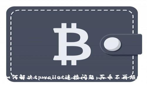 如何解决tpwallet连接问题：买币不再烦恼