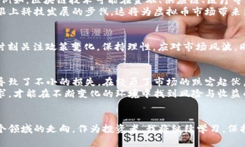 y虚拟币迎重拳：政策调整如何影响其未来发展/y  
虚拟货币, 政策调整, 市场反应, 投资趋势/guanjianci

引言
近年来，虚拟币和区块链技术经历了快速发展。随着比特币等数字货币的崛起，投资者的关注度急剧上升。然而，随着各国政府对虚拟货币的监管力度加大，市场情况也随之变化。本文将深入探讨这些政策调整对虚拟币市场的影响，以及未来的发展趋势。

虚拟币的崛起与发展
虚拟币自2009年比特币问世以来，便开始在技术爱好者和投资者中引发广泛关注。随着时间的推移，越来越多的数字货币进入市场，包括以太坊、莱特币和瑞波币等。每一种虚拟币都有其独特的技术背景和发展潜力。
虚拟币的魅力在于其去中心化的特性。与传统货币相比，数字货币没有中央银行的控制，这使得其在某种程度上能够摆脱政府政策的限制。此外，虚拟币的交易过程透明，并且相对匿名，从而吸引了大量追求隐私的用户和投资者。

政策调整的背景
尽管虚拟币市场发展势头强劲，但各国政府也意识到其潜在风险。虚拟币交易容易引发洗钱、诈骗等犯罪行为，也可能影响国家金融安全。因此，许多国家开始加强对虚拟币的监管。
例如，中国人民银行于2017年宣布禁止ICO（首次代币发行），并要求各类虚拟货币交易所停业。美国证券交易委员会（SEC）也加强了对虚拟币项目的审查，确保其符合证券法规定。这些政策引发了市场的剧烈波动，投资者信心受挫。

政策调整对市场的影响
政策调整无疑对虚拟货币市场产生了深远的影响。首先，由于监管政策的不确定性，许多投资者选择撤资。市场的流动性明显下降，导致虚拟币价格大幅波动。
然而，政策调整也促使市场逐渐走向规范化。一些优秀的项目获得了合法地位，能够更好地为用户提供服务。同时，合规性强的企业将能获得更多投资者的青睐。这一过程同样为整个市场注入了新的活力。

投资者如何应对政策变化
面对政策的持续变化，投资者应保持理性。首先，投资者需要关注各国的政策动向，及时调整自己的投资策略。其次，选择合规性强的虚拟币项目进行投资，能够在一定程度上降低风险。
此外，投资者还应当了解市场的基本面，分析币种的技术背景、团队和应用场景。深入研究可以帮助投资者做出更明智的决策，降低因为政策风险造成的损失。

未来的虚拟币市场
尽管政策调整为虚拟币市场带来了挑战，但也不乏机遇。未来，随着技术的不断发展，虚拟币的应用场景将更加广泛。例如，区块链技术可能在金融、供应链、医疗等多个行业中发挥重要作用。
同时，随着技术的不断成熟，虚拟币与法定货币之间的关系也会不断演变。许多国家正在研究数字货币的发行，旨在跟上科技发展的步伐。这将为虚拟币市场带来新的机遇。

总结
虚拟币迎来的“重拳”政策调整，虽然短期内影响了市场的稳定性，但长期来看，有助于市场的健康发展。投资者需要时刻关注政策变化，保持理性，应对市场风波。同时，拥抱技术创新，抓住机遇，将能够在虚拟币市场中寻找到属于自己的机会。

个人投资心得
作为一名虚拟币投资者，我深刻感受到市场的波动和政策的复杂性。在早期，我对虚拟币的理解相对肤浅，盲目跟风导致了不小的损失。在经历了市场的跌宕起伏后，我开始认真学习相关知识，也结识了许多志同道合的朋友。通过分享经验，我们共同成长，提高了自己的投资水平。
我认为，虚拟币投资不能仅依赖于短期的价格波动，而应着眼于长期发展。关注项目的技术背景、团队能力和市场需求，才能在不断变化的环境中找到风险与收益的平衡。

结语
虚拟币市场的未来充满不确定性，但同时也蕴含了无限可能。无论是政策的重拳，还是技术的发展，都将深刻影响这个领域的走向。作为投资者，我将继续学习，保持开放的心态，努力在变化中找到机遇。希望所有关注虚拟币的人，都能在这个新的时代找到自己的位置。