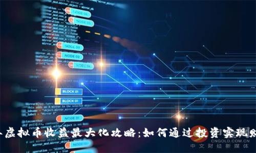 2023年虚拟币收益最大化攻略：如何通过投资实现财务自由