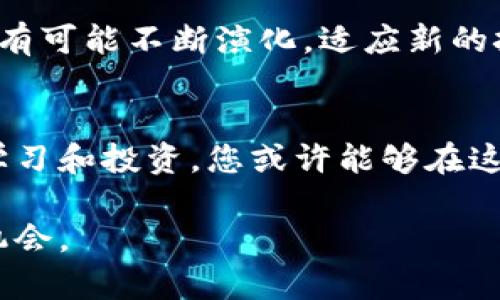 关于TRIG虚拟币的详细介绍

trig虚拟币Trigo, 加密货币, 区块链, 数字资产/trig虚拟币

什么是TRIG虚拟币？
TRIG虚拟币，即Trigo，是一种基于区块链技术的加密货币。它旨在为用户提供去中心化的资产管理和交易选项。Trigo不仅仅是一种数字货币，还承诺在交易透明性和安全性上的创新。随着区块链技术的不断发展，Trigo希望能够在加密货币市场上占据一席之地。

TRIG的主要目标和愿景
Trigo的核心目标是建立一个去中心化的平台，让用户能够更方便地进行资产交易。通过这种方式，它希望打破传统金融服务的局限。Trigo不仅注重技术创新，更加关注用户体验。它希望能够通过简化交易流程，让更多的人参与到数字货币的世界中来。

TRIG的工作原理
Trigo采用了区块链技术。这种技术的特点是去中心化和不可篡改性。每一笔交易都记录在区块链上，用户可以随时查看，确保交易的透明性。Trigo的网络由全球用户共同维护，这使得它不受任何单一机构的控制。

TRIG虚拟币的优势
使用TRIG虚拟币有多个优势。首先，安全性高。由于采用区块链技术，用户的资产得到有效保护，难以被盗取。其次，交易快捷。用户可以迅速完成交易，特别是在跨境交易方面，比传统金融系统要快得多。此外，Trigo的手续费相对较低，用户可以享受到更高的收益。

如何获取TRIG虚拟币？
用户可以通过多种方式获取Trigo，包括交易所购买、挖矿等。交易所是最常用的方法，用户在各大加密货币交易平台上就能轻松购买Trigo。同时，Trigo的挖矿机制也吸引了很多技术爱好者参与其中。他们可以通过贡献计算能力获得Trigo奖励。

TRIG的实际应用案例
Trigo不仅是一种投资工具，还可以在实际生活中发挥作用。例如，一些商家开始接受Trigo作为支付手段。用户可以用Trigo购买日常商品，享受更多的交易便利。随着越来越多的商家加入，Trigo的实际应用场景会不断扩展。

市场前景与投资价值
随着数字货币的快速发展，Trigo的市场前景也备受关注。许多分析师认为，Trigo有可能成为主流的数字货币之一。投资Trigo可能带来可观的收益，但同时也伴随着一定的风险。

总结
Trigo作为一种新兴的虚拟币，展现了广泛的应用潜力和投资价值。它通过创新的区块链技术，提供了安全、快捷的交易体验。尽管市场竞争激烈，但是Trigo依然有着独特的发展机会。

学习与投资的建议
对于想要了解和投资Trigo的人来说，建议先进行市场调研。了解Trigo的技术特点和市场动态，可以帮助你做出更明智的投资决策。同时，参与社区活动，和其他投资者进行交流，也是获取信息的重要途径。

未来展望
在未来的发展中，Trigo可能会推出更多创新功能，以满足用户日益增长的需求。随着科技的进步和市场的变化，Trigo有可能不断演化，适应新的挑战与机遇。

结束语
总的来说，TRIG虚拟币是一个值得关注的项目。它代表了数字资产的未来趋势，以及新一轮的金融改革。通过不断的学习和投资，您或许能够在这一领域获得丰厚的回报。

以上是关于TRIG虚拟币的介绍，希望能帮助您更好地了解这个项目。同时，建议您时刻关注市场变化，以便把握投资机会。