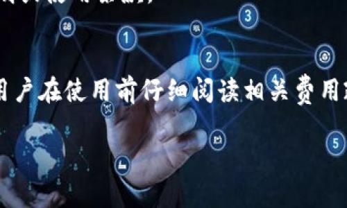 tpwallet是一个多链数字资产钱包，允许用户管理和交易各种加密货币。关于其收费问题，使用tpwallet进行基础的数字资产管理和转账通常是免费的，但具体费用可能会因以下因素而异：

交易费用
在使用tpwallet进行区块链交易时，通常会涉及区块链网络的交易费用。这些费用是支付给矿工或验证者的，旨在处理和确认你的交易。不同区块链的交易费用可能会有所不同，例如Ethereum的交易费用通常较高，而某些低费用链（如币安智能链）则可能更便宜。

提现和转账费用
如果你选择从tpwallet提现到其他钱包或交易所，可能会产生相应的手续费。这些费用通常取决于你选择提现的币种和平台的政策。务必在操作前查阅相关说明，以避免不必要的费用支出。

高级功能费用
tpwallet可能会提供一些高级功能，比如法币购买、托管服务等。这些服务可能会收取费用，具体金额需参考官方说明或使用条款。

总结
总的来说，tpwallet本身的使用是免费的，但在进行交易、提现和使用某些高级功能时，可能会涉及费用。因此，建议用户在使用前仔细阅读相关费用政策，合理安排自己的数字资产管理。

如果您还有其他具体问题，欢迎继续咨询！