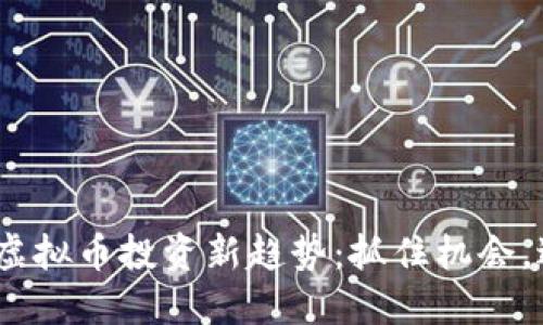 2023年虚拟币投资新趋势：抓住机会，避免风险