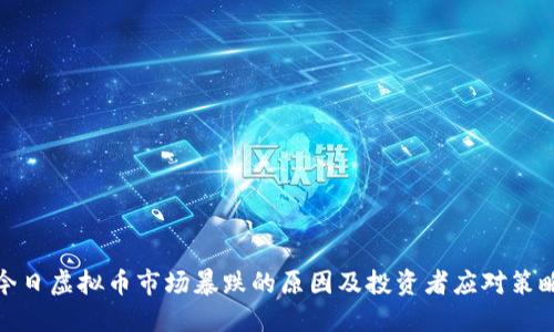 今日虚拟币市场暴跌的原因及投资者应对策略