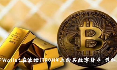 如何使用TPWallet在波场（TRON）上购买数字货币：详细教程与技巧