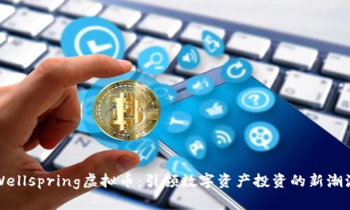 Wellspring虚拟币：引领数字资产投资的新潮流