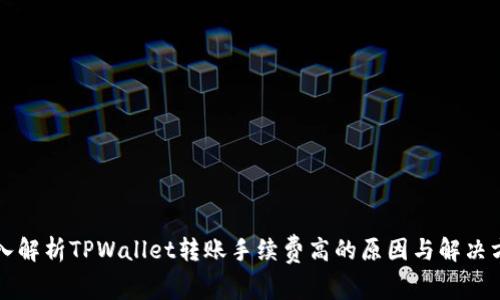 深入解析TPWallet转账手续费高的原因与解决方案