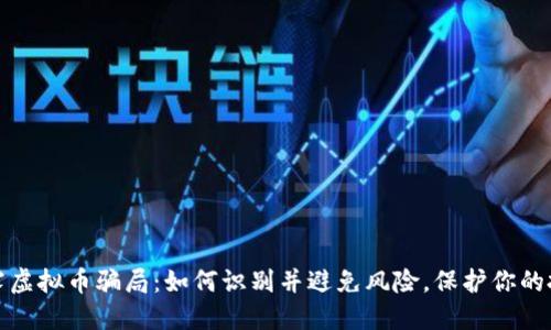 揭露虚拟币骗局：如何识别并避免风险，保护你的投资