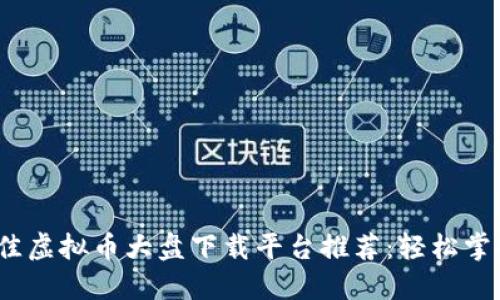 2023年最佳虚拟币大盘下载平台推荐：轻松掌握币圈动态